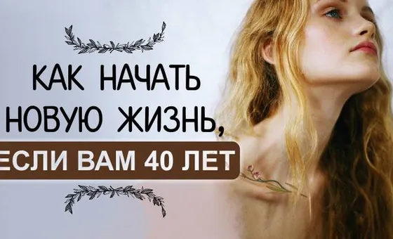 Как начать новую жизнь, если Вам 40 лет